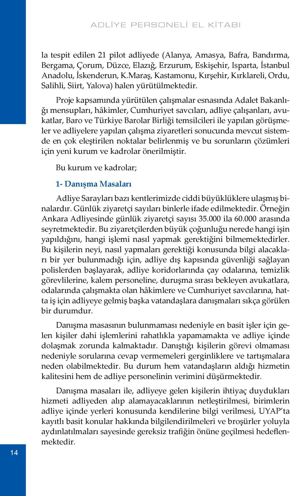 Proje kapsamında yürütülen çalışmalar esnasında Adalet Bakanlığı mensupları, hâkimler, Cumhuriyet savcıları, adliye çalışanları, avukatlar, Baro ve Türkiye Barolar Birliği temsilcileri ile yapılan