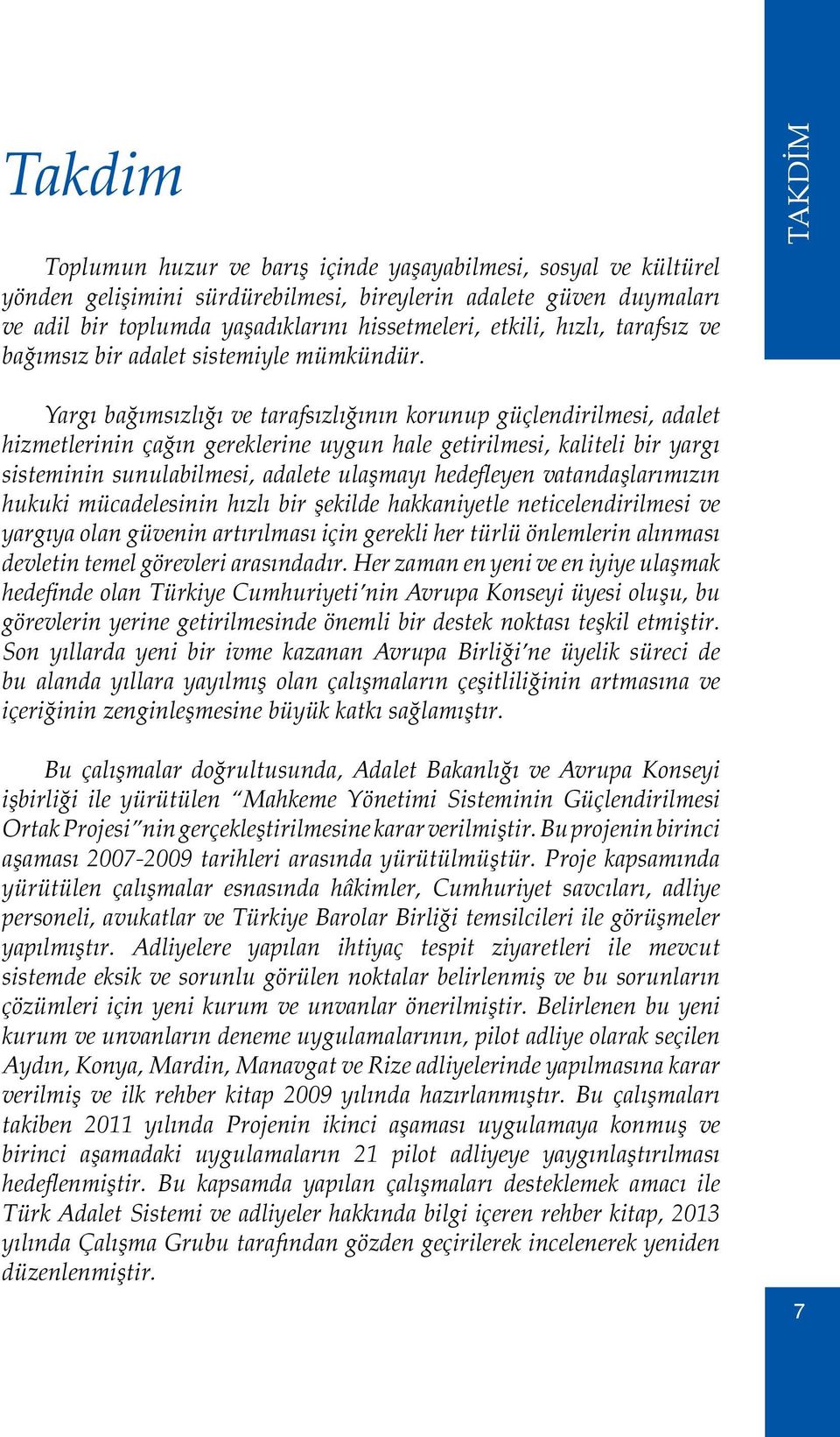 TAKDİM Yargı bağımsızlığı ve tarafsızlığının korunup güçlendirilmesi, adalet hizmetlerinin çağın gereklerine uygun hale getirilmesi, kaliteli bir yargı sisteminin sunulabilmesi, adalete ulaşmayı