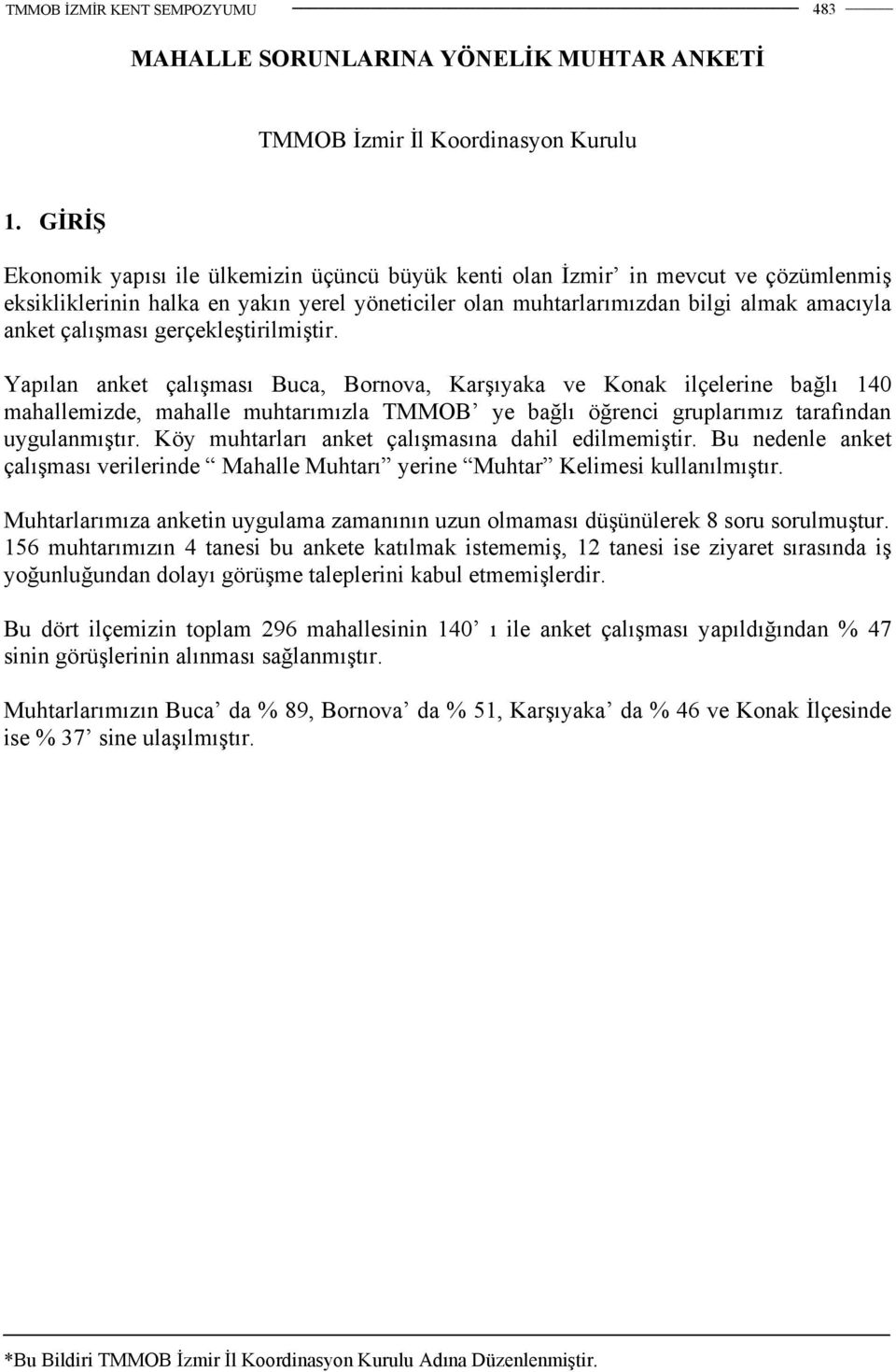 gerçekleştirilmiştir. Yapılan anket çalışması Buca, Bornova, Karşıyaka ve Konak ilçelerine bağlı 140 mahallemizde, mahalle muhtarımızla TMMOB ye bağlı öğrenci gruplarımız tarafından uygulanmıştır.