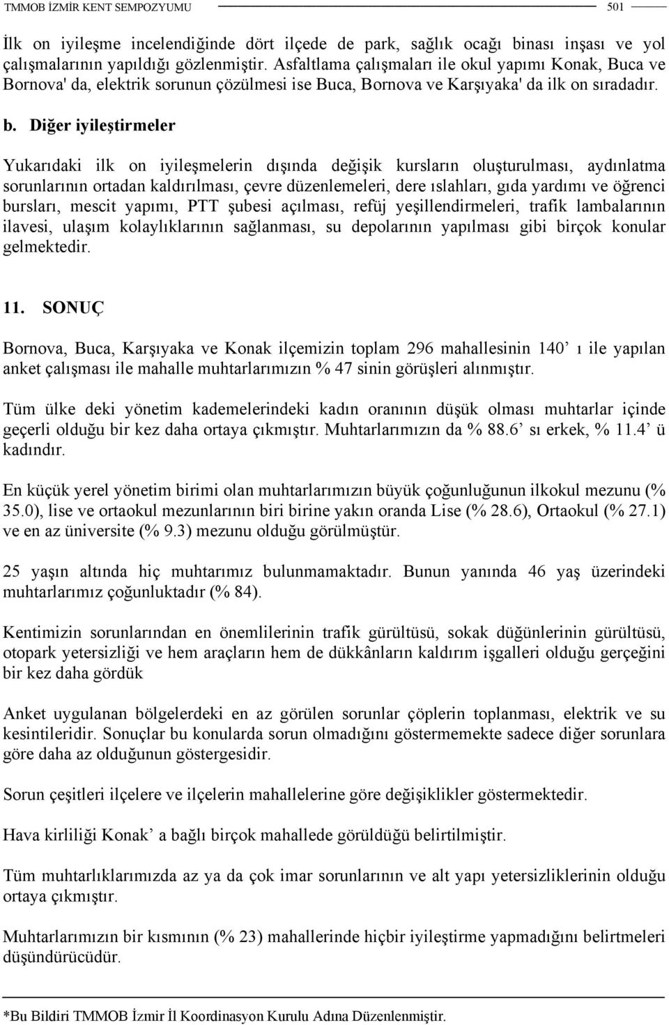 Diğer iyileştirmeler Yukarıdaki ilk on iyileşmelerin dışında değişik kursların oluşturulması, aydınlatma sorunlarının ortadan kaldırılması, çevre düzenlemeleri, dere ıslahları, gıda yardımı ve