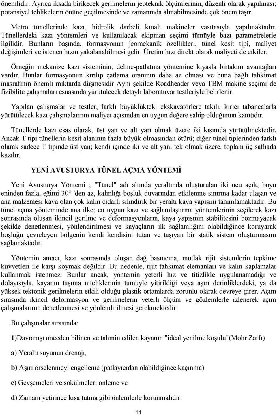 Bunların başında, formasyonun jeomekanik özellikleri, tünel kesit tipi, maliyet değişimleri ve istenen hızın yakalanabilmesi gelir. Üretim hızı direkt olarak maliyeti de etkiler.