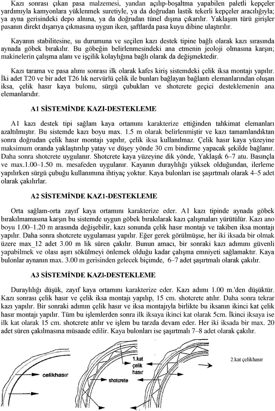 Kayanın stabilitesine, su durumuna ve seçilen kazı destek tipine bağlı olarak kazı sırasında aynada göbek bırakılır.