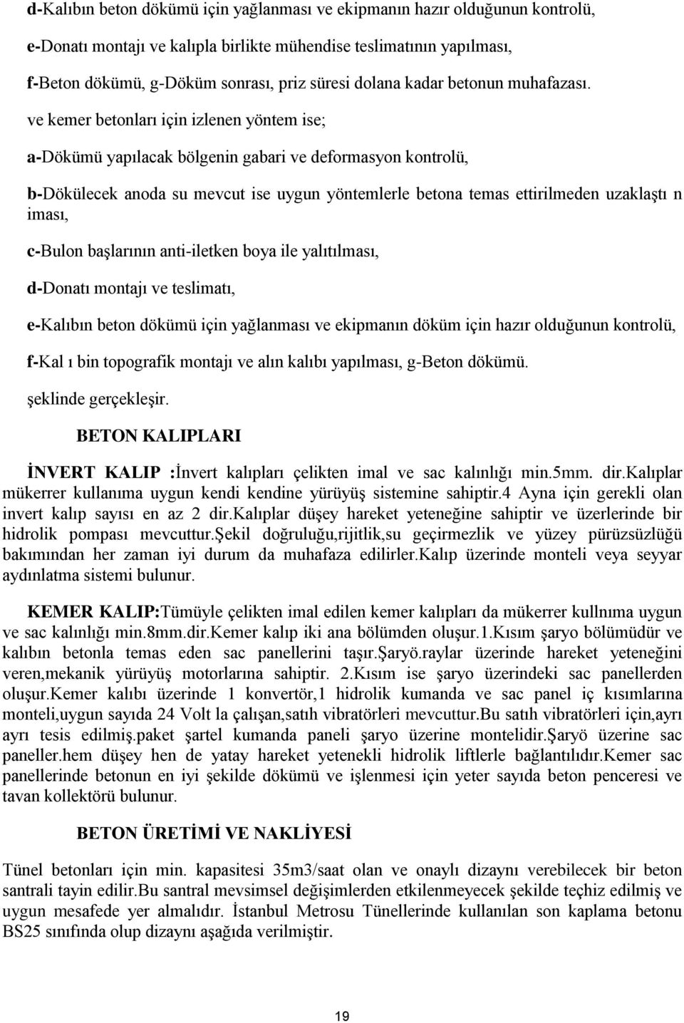 ve kemer betonları için izlenen yöntem ise; a-dökümü yapılacak bölgenin gabari ve deformasyon kontrolü, b-dökülecek anoda su mevcut ise uygun yöntemlerle betona temas ettirilmeden uzaklaştı n iması,