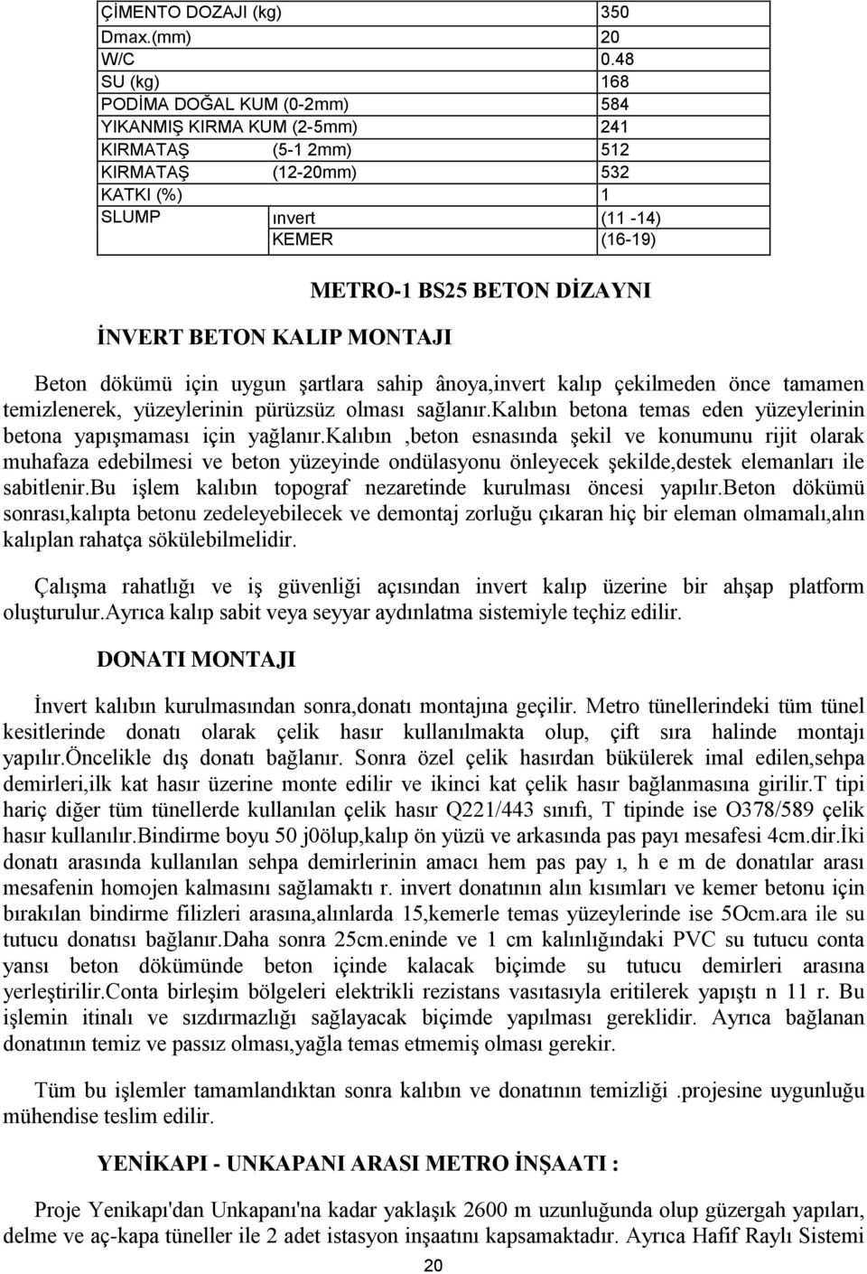 BETON DİZAYNI Beton dökümü için uygun şartlara sahip ânoya,invert kalıp çekilmeden önce tamamen temizlenerek, yüzeylerinin pürüzsüz olması sağlanır.