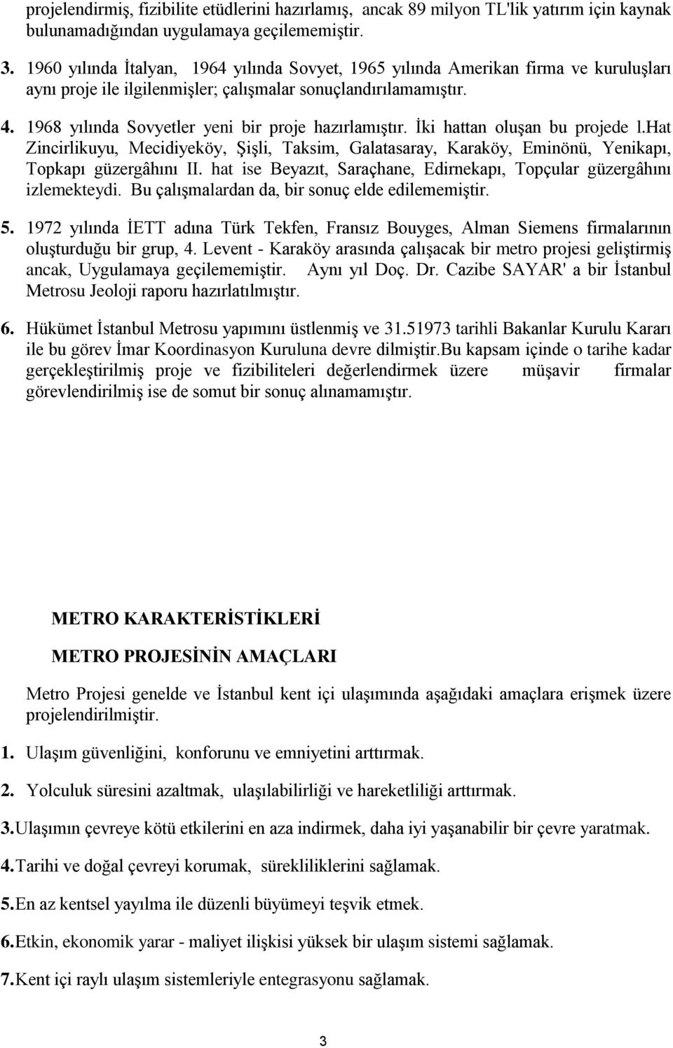 1968 yılında Sovyetler yeni bir proje hazırlamıştır. İki hattan oluşan bu projede l.hat Zincirlikuyu, Mecidiyeköy, Şişli, Taksim, Galatasaray, Karaköy, Eminönü, Yenikapı, Topkapı güzergâhını II.