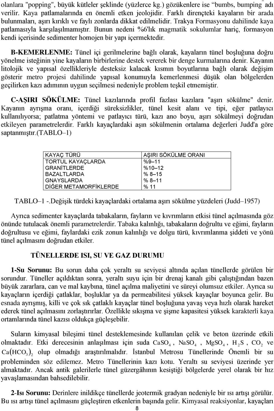 Bunun nedeni %6'lık magmatik sokulumlar hariç, formasyon kendi içerisinde sedimenter homojen bir yapı içermektedir.