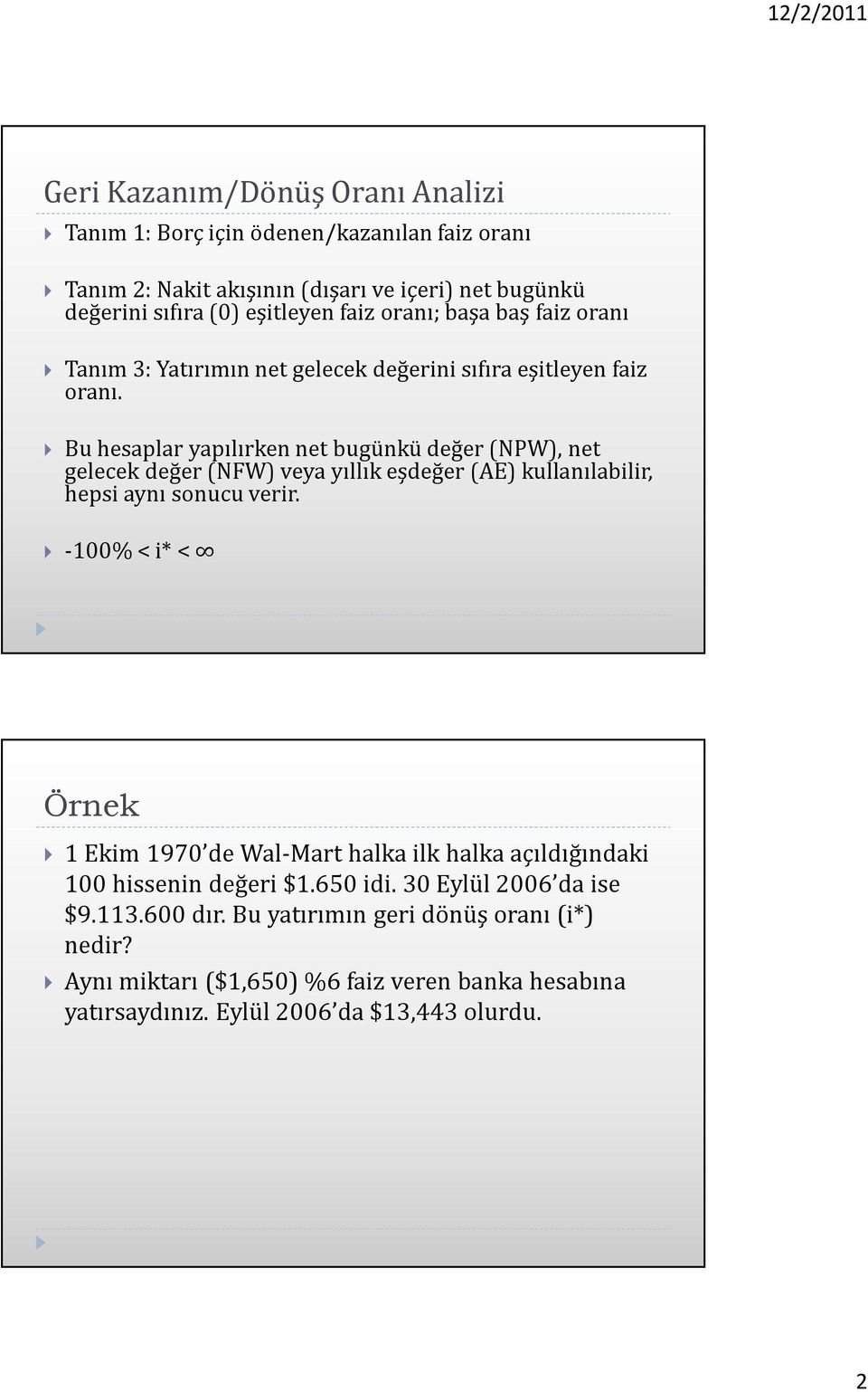 Bu hesaplar yapılırken net bugünkü değer (NPW), net gelecek değer (NFW) veya yıllık eşdeğer (AE) kullanılabilir, hepsi aynı sonucu verir.