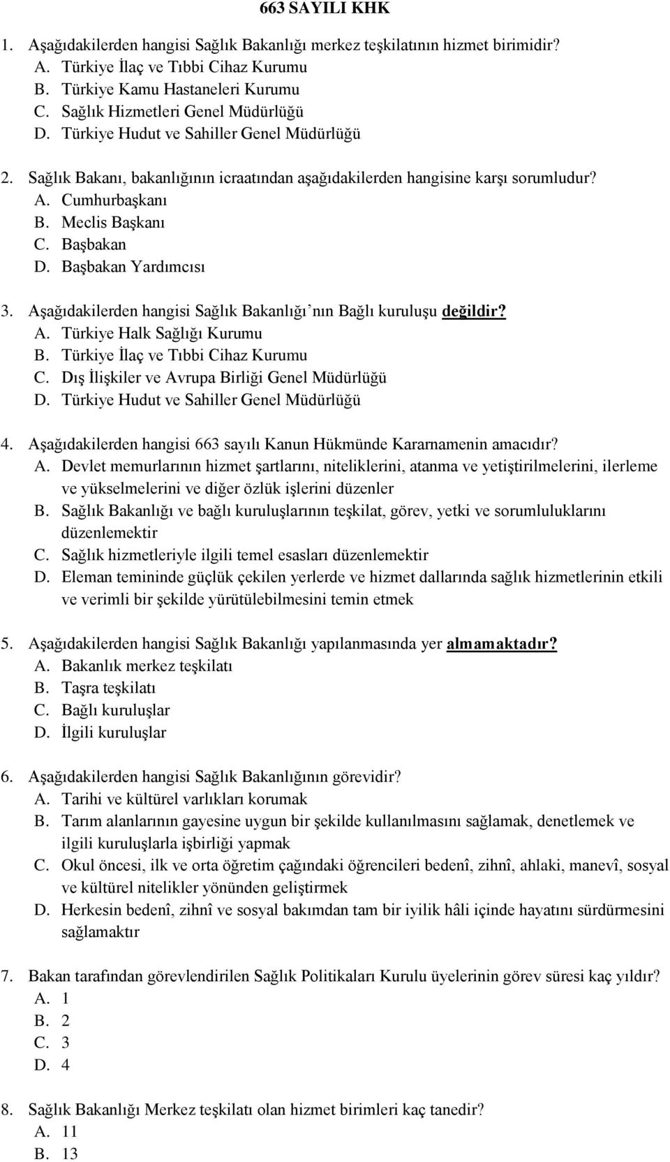 Meclis Başkanı C. Başbakan D. Başbakan Yardımcısı 3. Aşağıdakilerden hangisi Sağlık Bakanlığı nın Bağlı kuruluşu değildir? A. Türkiye Halk Sağlığı Kurumu B. Türkiye İlaç ve Tıbbi Cihaz Kurumu C.