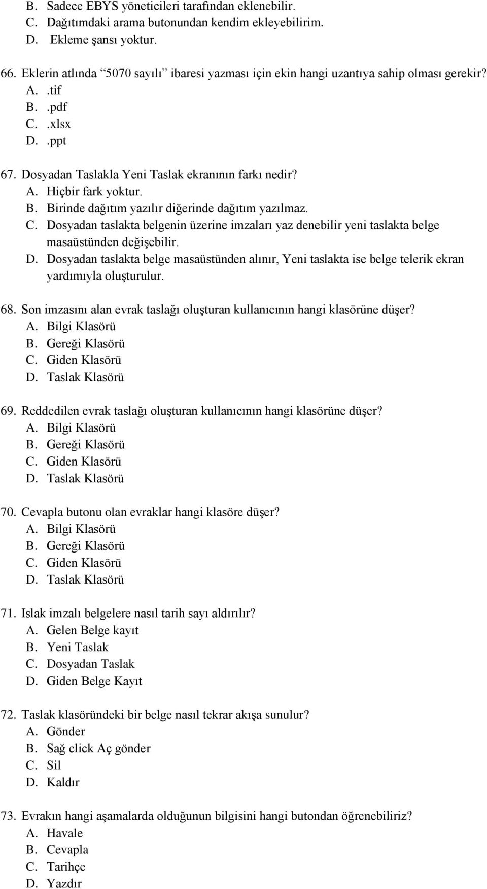 B. Birinde dağıtım yazılır diğerinde dağıtım yazılmaz. C. Dosyadan taslakta belgenin üzerine imzaları yaz denebilir yeni taslakta belge masaüstünden değişebilir. D. Dosyadan taslakta belge masaüstünden alınır, Yeni taslakta ise belge telerik ekran yardımıyla oluşturulur.