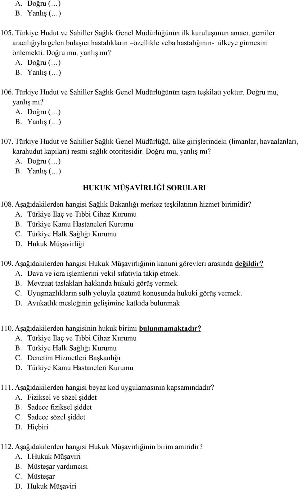 Doğru mu, yanlış mı? A. Doğru ( ) B. Yanlış ( ) 106. Türkiye Hudut ve Sahiller Sağlık Genel Müdürlüğünün taşra teşkilatı yoktur. Doğru mu, yanlış mı? A. Doğru ( ) B. Yanlış ( ) 107.