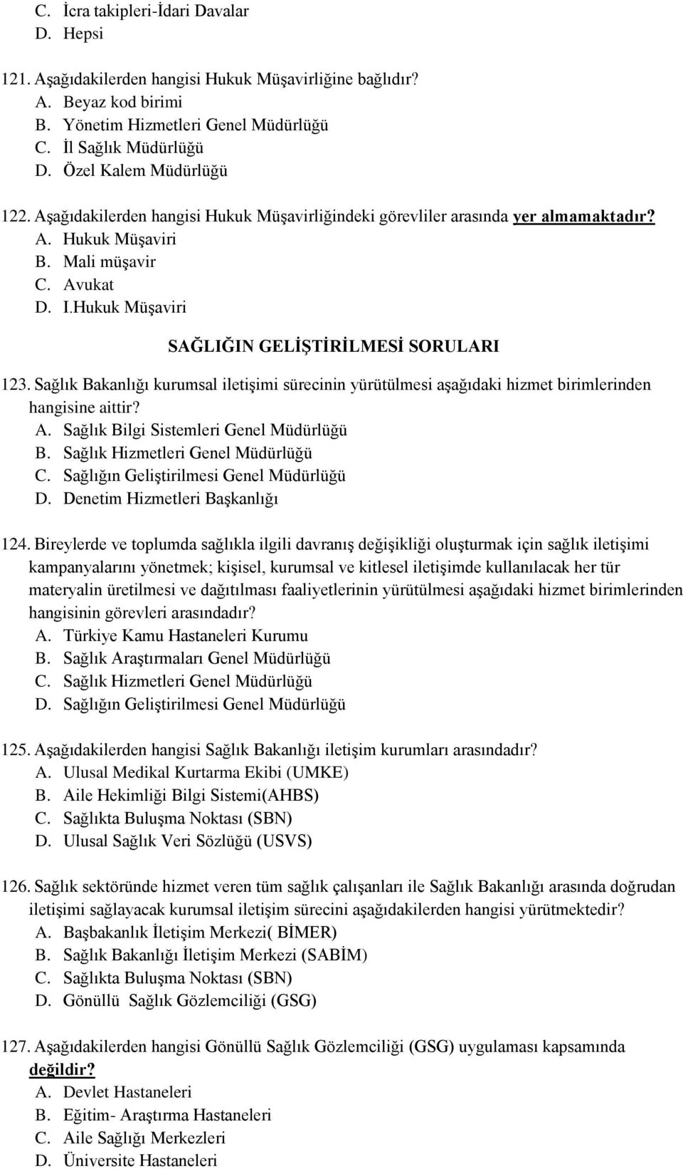 Hukuk Müşaviri SAĞLIĞIN GELİŞTİRİLMESİ SORULARI 123. Sağlık Bakanlığı kurumsal iletişimi sürecinin yürütülmesi aşağıdaki hizmet birimlerinden hangisine aittir? A.