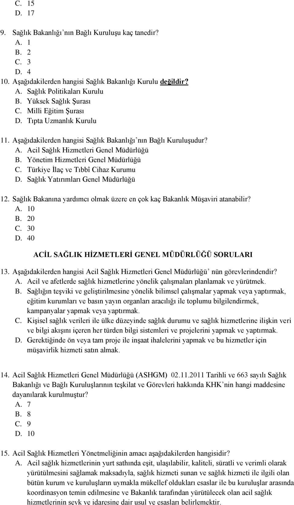 Yönetim Hizmetleri Genel Müdürlüğü C. Türkiye İlaç ve Tıbbî Cihaz Kurumu D. Sağlık Yatırımları Genel Müdürlüğü 12. Sağlık Bakanına yardımcı olmak üzere en çok kaç Bakanlık Müşaviri atanabilir? A.