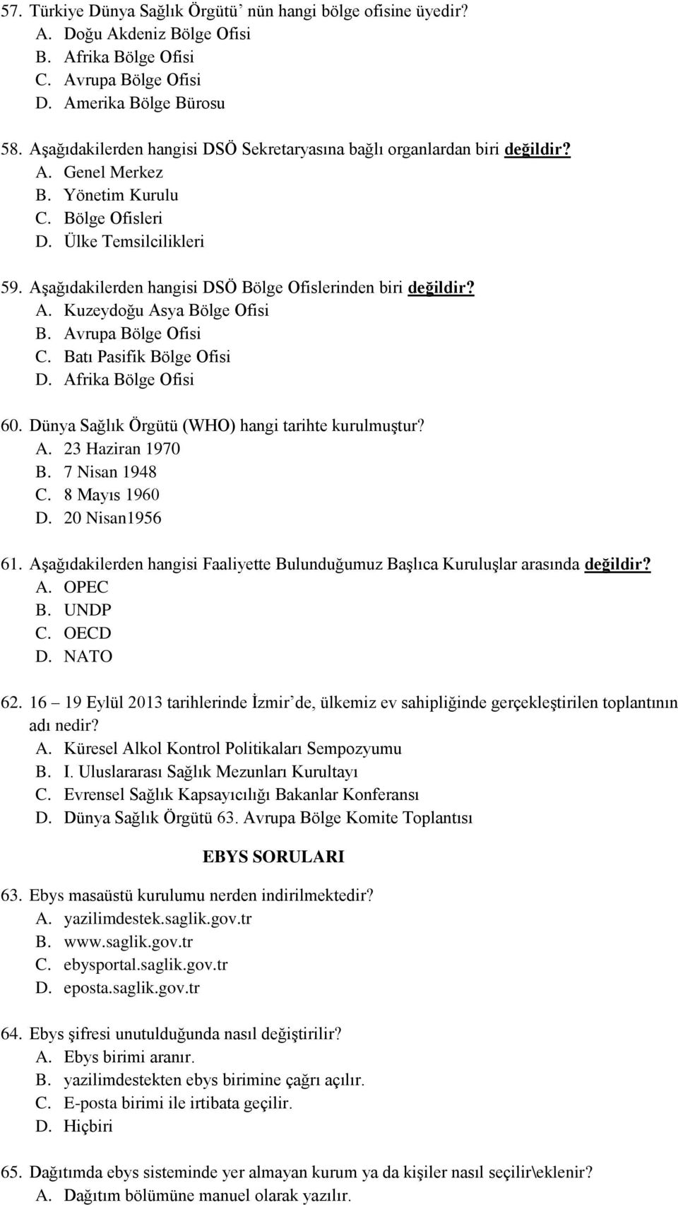 Aşağıdakilerden hangisi DSÖ Bölge Ofislerinden biri değildir? A. Kuzeydoğu Asya Bölge Ofisi B. Avrupa Bölge Ofisi C. Batı Pasifik Bölge Ofisi D. Afrika Bölge Ofisi 60.