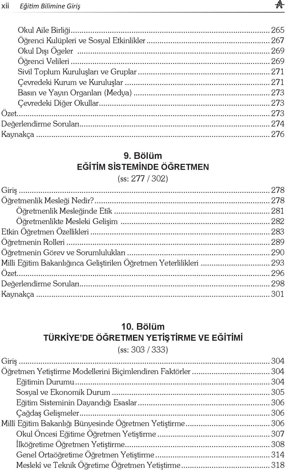 Bölüm EĞİTİM SİSTEMİNDE ÖĞRETMEN (ss: 277 / 302) Giriş... 278 Öğretmenlik Mesleği Nedir?... 278 Öğretmenlik Mesleğinde Etik... 281 Öğretmenlikte Mesleki Gelişim... 282 Etkin Öğretmen Özellikleri.