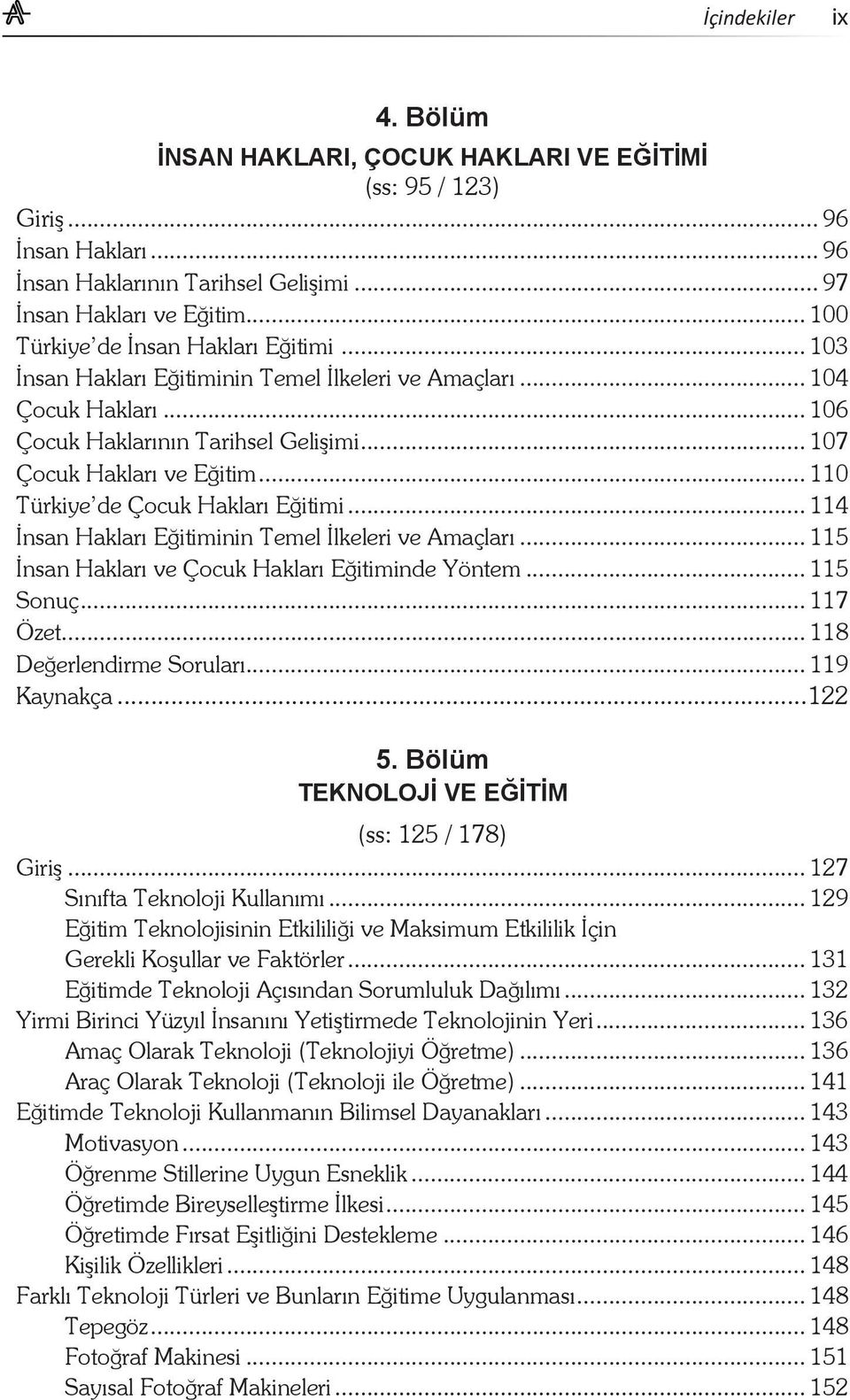 .. 110 Türkiye de Çocuk Hakları Eğitimi... 114 İnsan Hakları Eğitiminin Temel İlkeleri ve Amaçları... 115 İnsan Hakları ve Çocuk Hakları Eğitiminde Yöntem... 115 Sonuç... 117 Özet.