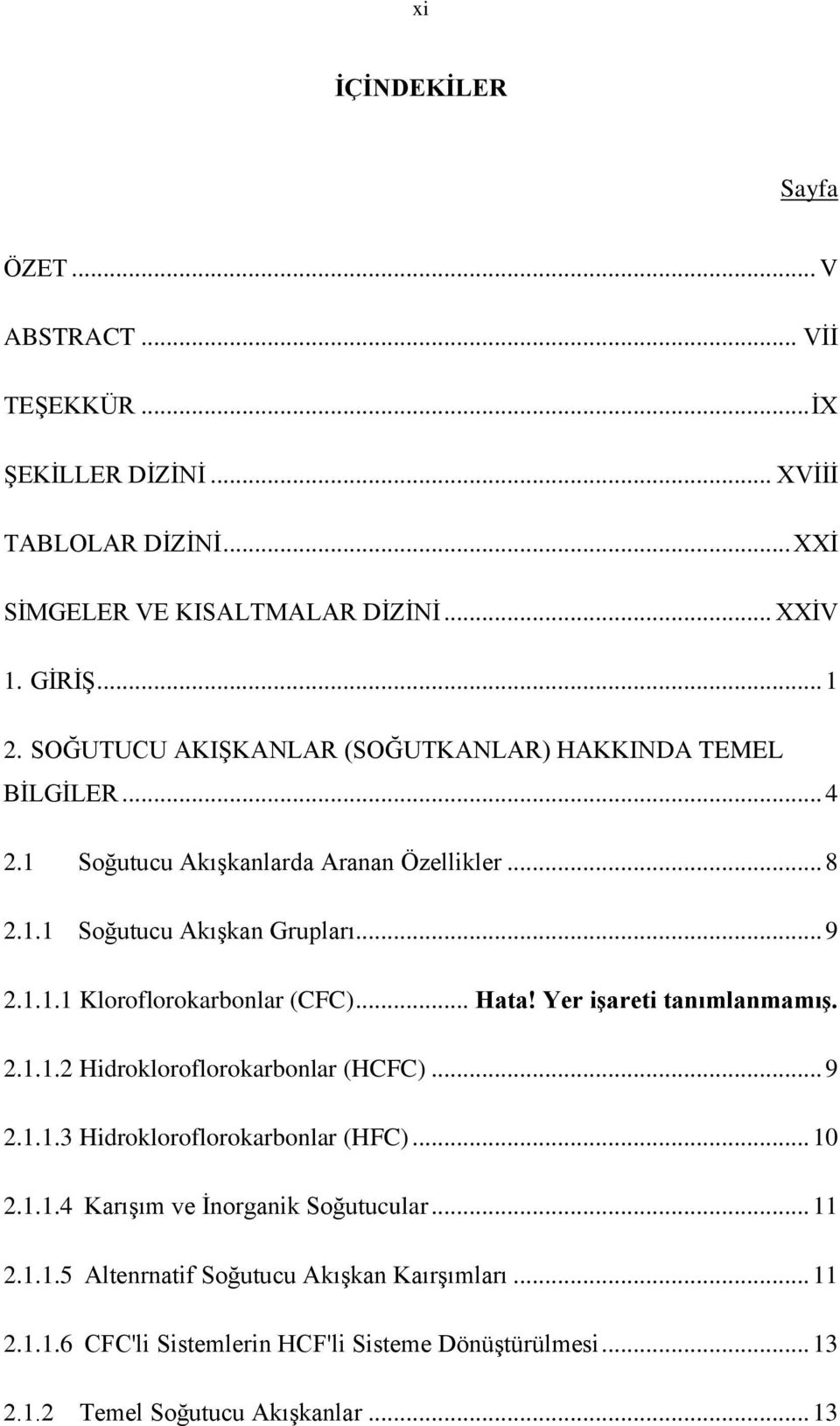 .. Hata! Yer işareti tanımlanmamış. 2.1.1.2 Hidroklorolorokarbonlar (HCFC)... 9 2.1.1.3 Hidroklorolorokarbonlar (HFC)... 10 2.1.1.4 Karışım ve İnorganik Soğutucular.