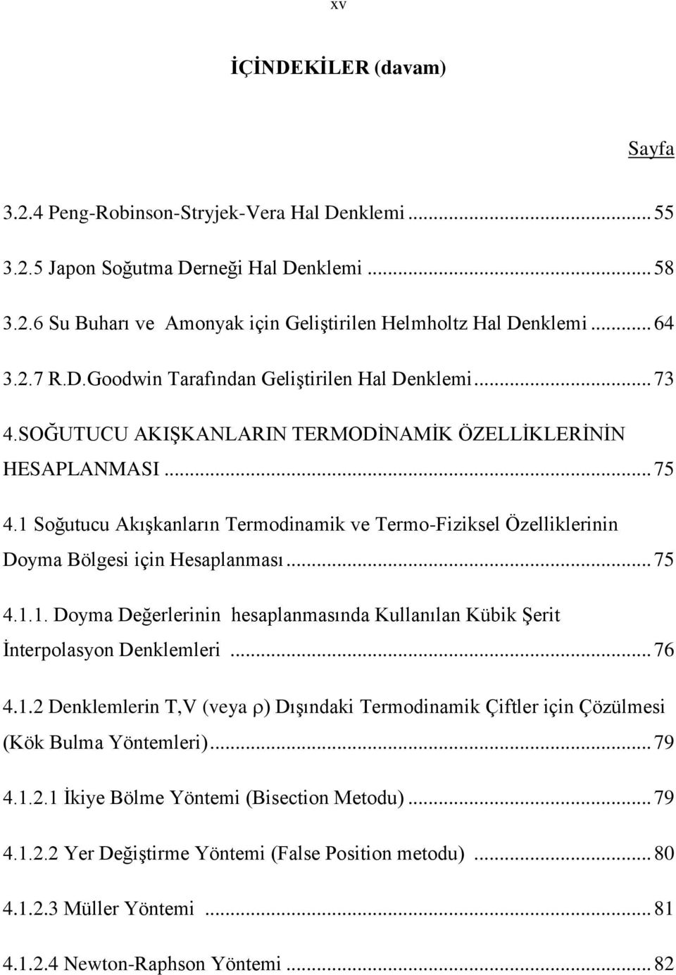 1 Soğutucu Akışkanların Termodinamik ve Termo-Fiziksel Özelliklerinin Doyma Bölgesi için Hesaplanması... 75 4.1.1. Doyma Değerlerinin hesaplanmasında Kullanılan Kübik Şerit İnterpolasyon Denklemleri.