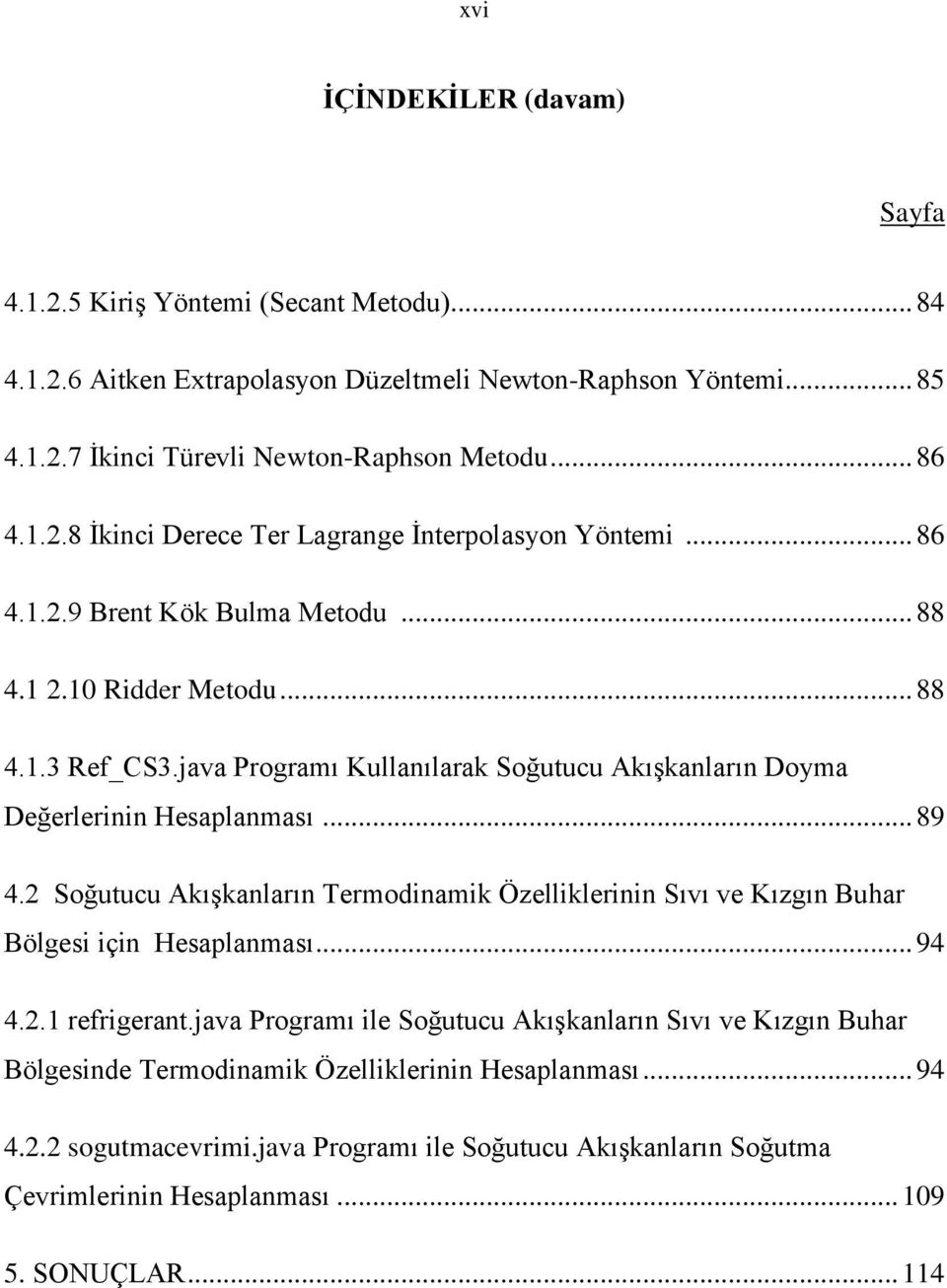 2 Soğutucu Akışkanların Termodinamik Özelliklerinin Sıvı ve Kızgın Buhar Bölgesi için Hesaplanması... 94 4.2.1 rerigerant.