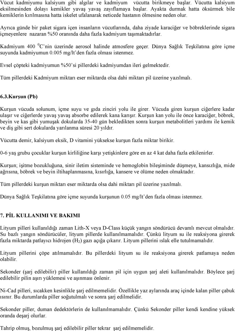 Ayrıca günde bir paket sigara içen insanların vücutlarında, daha ziyade karaciğer ve böbreklerinde sigara içmeyenlere nazaran %50 oranında daha fazla kadmiyum taşımaktadırlar.