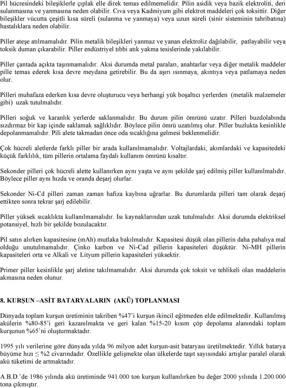 Piller ateşe atılmamalıdır. Pilin metalik bileşikleri yanmaz ve yanan elektroliz dağılabilir, patlayabilir veya toksik duman çıkarabilir. Piller endüstriyel tıbbi atık yakma tesislerinde yakılabilir.