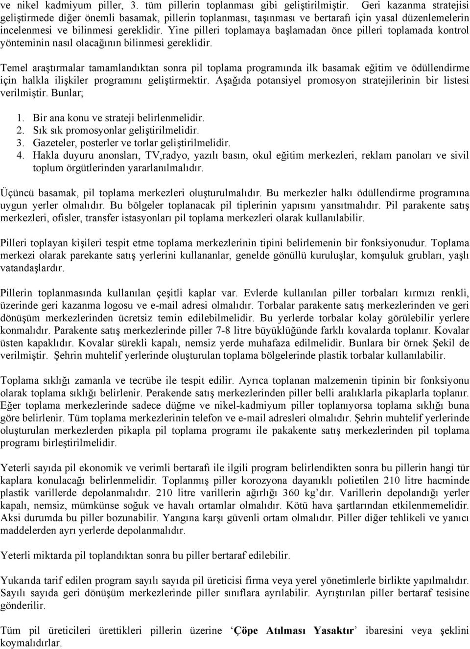 Yine pilleri toplamaya başlamadan önce pilleri toplamada kontrol yönteminin nasıl olacağının bilinmesi gereklidir.