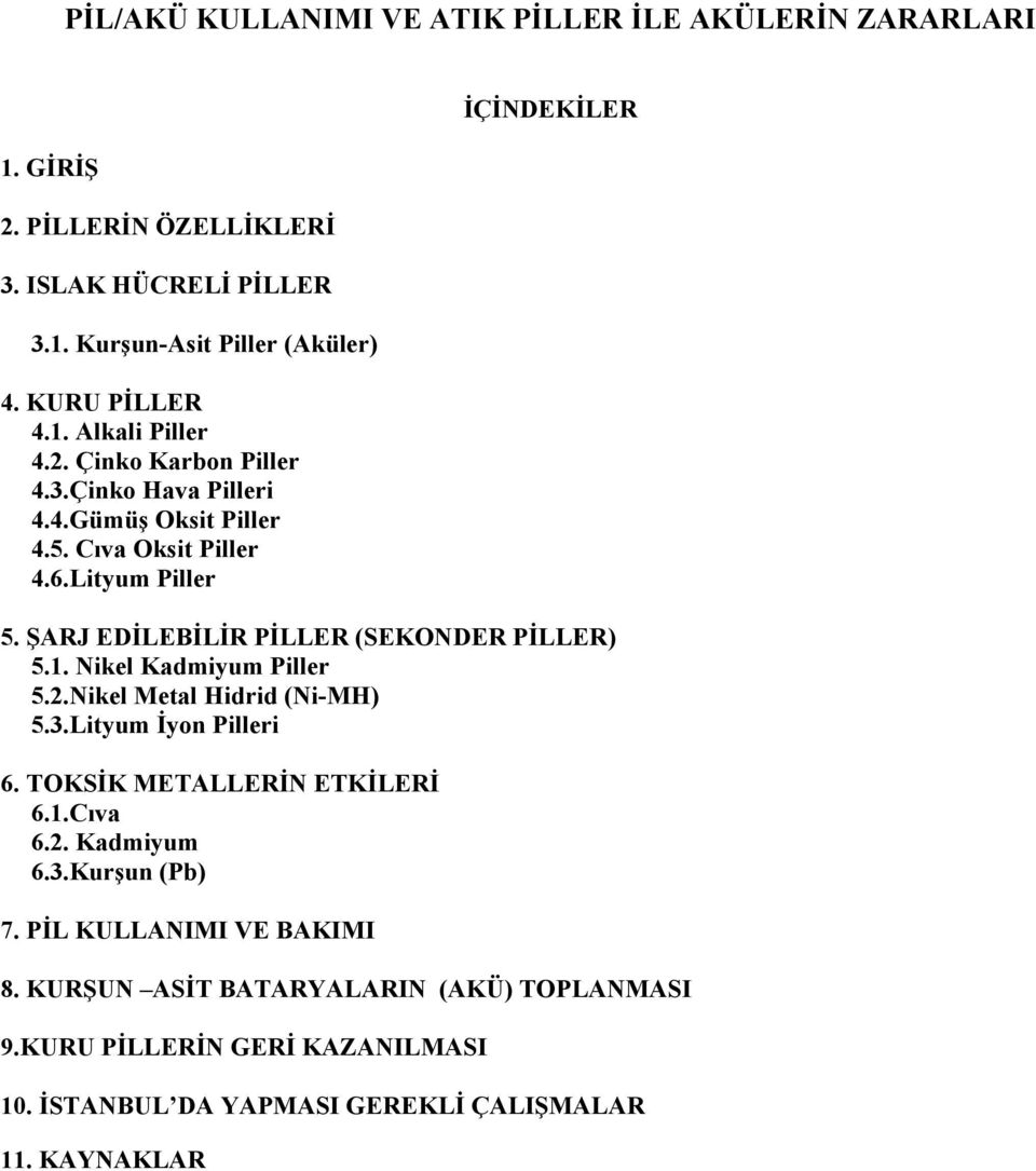 ŞARJ EDİLEBİLİR PİLLER (SEKONDER PİLLER) 5.1. Nikel Kadmiyum Piller 5.2.Nikel Metal Hidrid (Ni-MH) 5.3.Lityum İyon Pilleri 6. TOKSİK METALLERİN ETKİLERİ 6.1.Cıva 6.