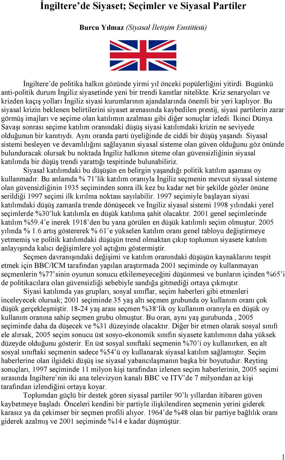 Bu siyasal krizin beklenen belirtilerini siyaset arenasında kaybedilen prestij, siyasi partilerin zarar görmüş imajları ve seçime olan katılımın azalması gibi diğer sonuçlar izledi.