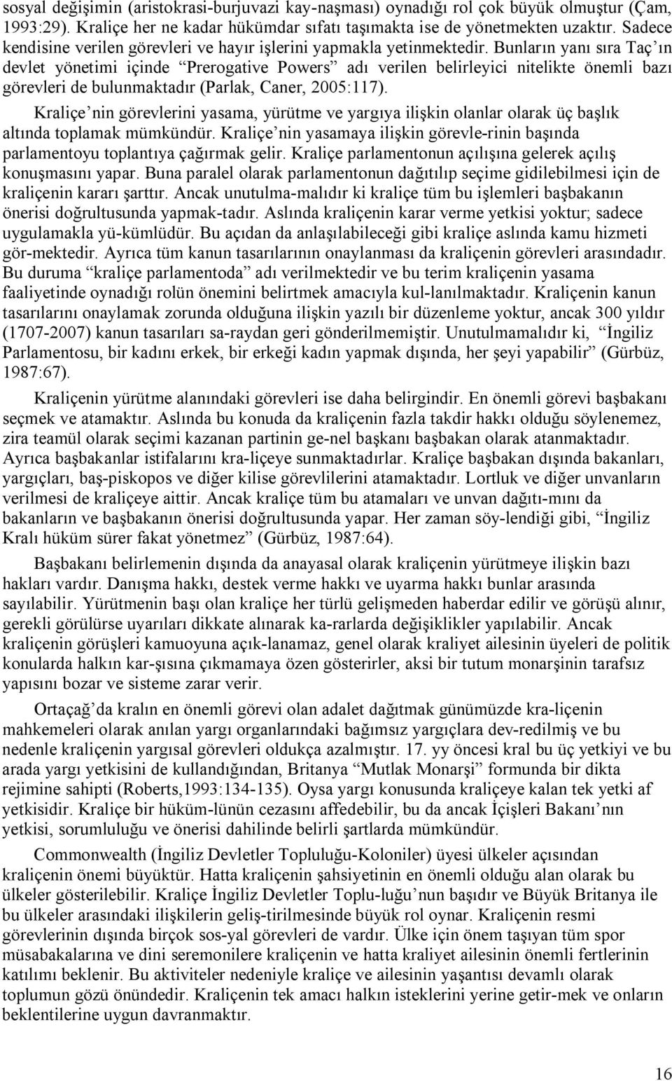 Bunların yanı sıra Taç ın devlet yönetimi içinde Prerogative Powers adı verilen belirleyici nitelikte önemli bazı görevleri de bulunmaktadır (Parlak, Caner, 2005:117).