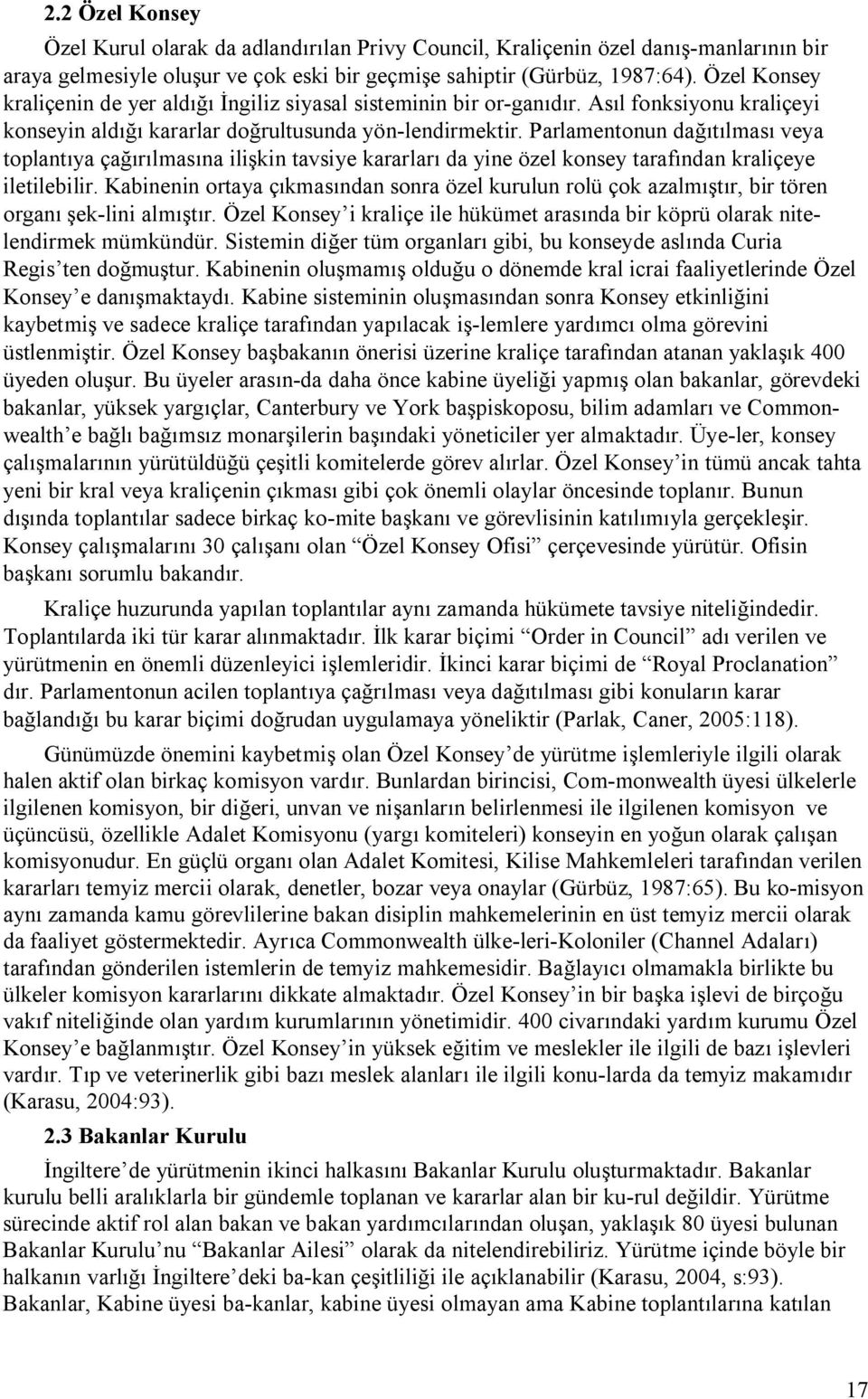 Parlamentonun dağıtılması veya toplantıya çağırılmasına ilişkin tavsiye kararları da yine özel konsey tarafından kraliçeye iletilebilir.