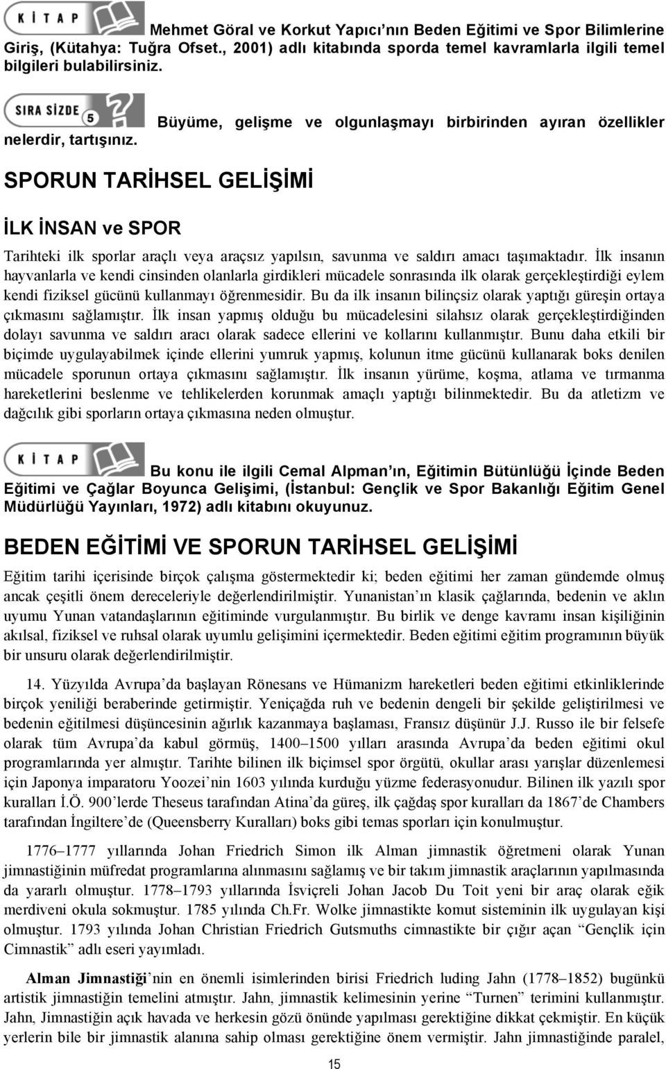 Büyüme, gelişme ve olgunlaşmayı birbirinden ayıran özellikler SPORUN TARİHSEL GELİŞİMİ İLK İNSAN ve SPOR Tarihteki ilk sporlar araçlı veya araçsız yapılsın, savunma ve saldırı amacı taşımaktadır.