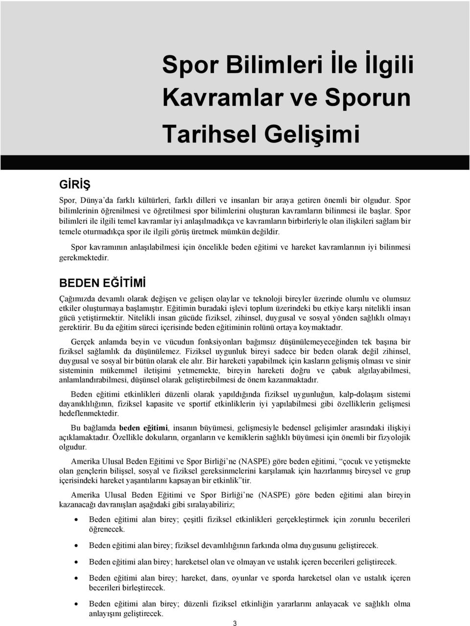 Spor bilimleri ile ilgili temel kavramlar iyi anlaşılmadıkça ve kavramların birbirleriyle olan ilişkileri sağlam bir temele oturmadıkça spor ile ilgili görüş üretmek mümkün değildir.