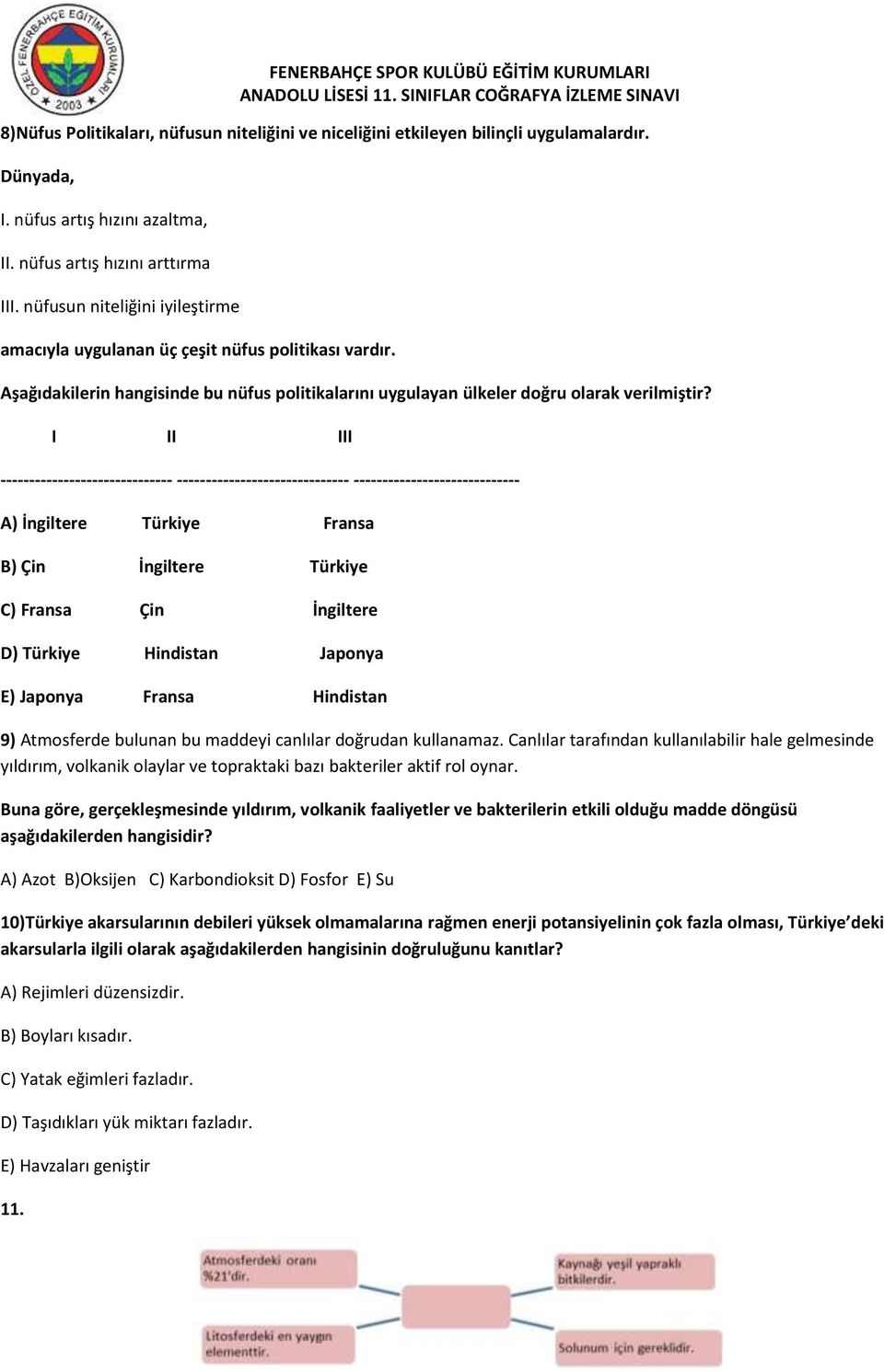 I II III ------------------------------ ------------------------------ ----------------------------- A) İngiltere Türkiye Fransa B) Çin İngiltere Türkiye C) Fransa Çin İngiltere D) Türkiye Hindistan