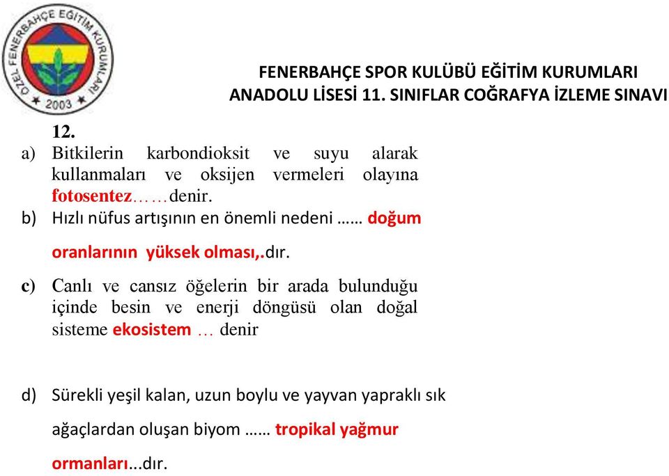 c) Canlı ve cansız öğelerin bir arada bulunduğu içinde besin ve enerji döngüsü olan doğal sisteme ekosistem denir