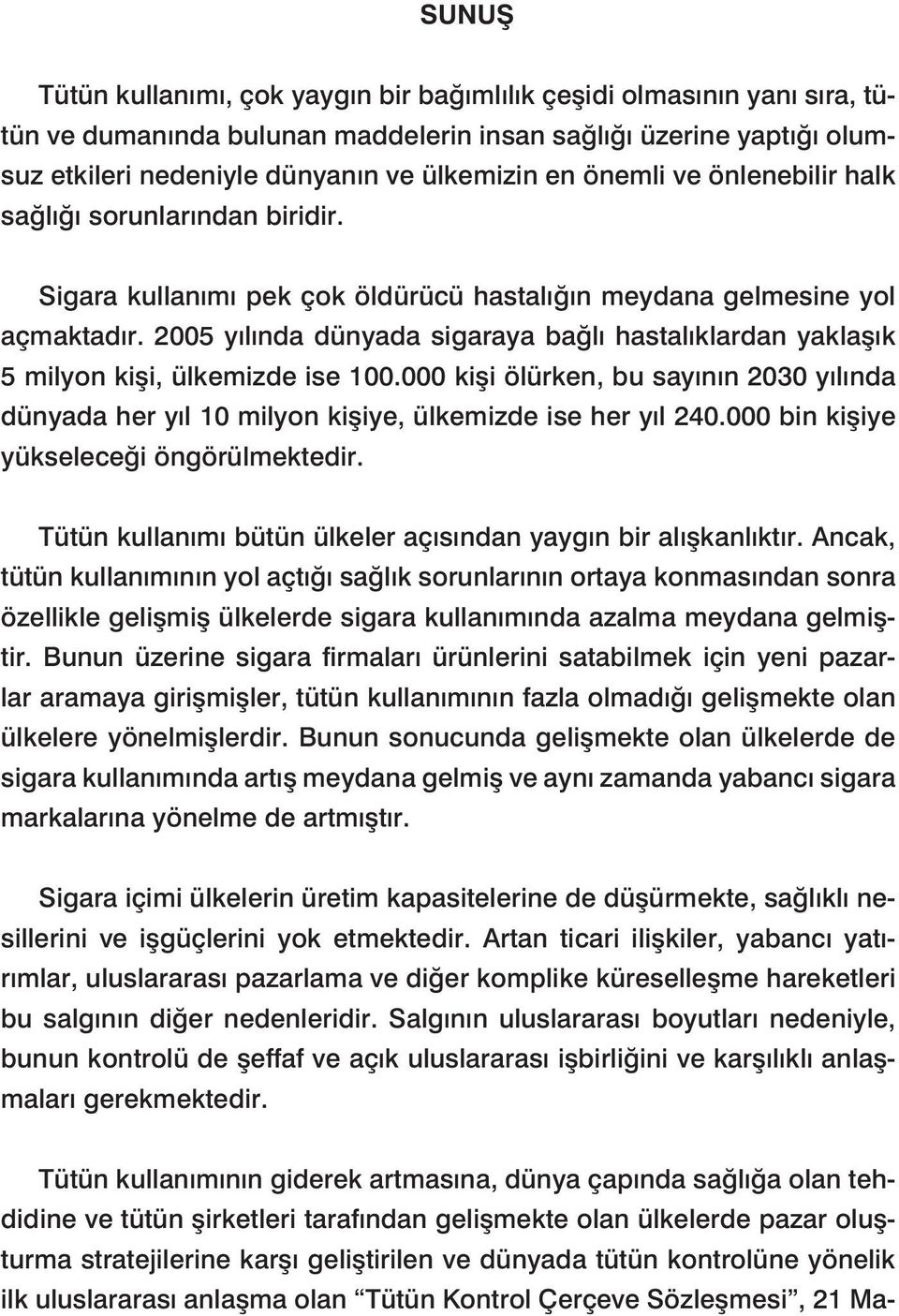 2005 yılında dünyada sigaraya bağlı hastalıklardan yaklaşık 5 milyon kişi, ülkemizde ise 100.000 kişi ölürken, bu sayının 2030 yılında dünyada her yıl 10 milyon kişiye, ülkemizde ise her yıl 240.