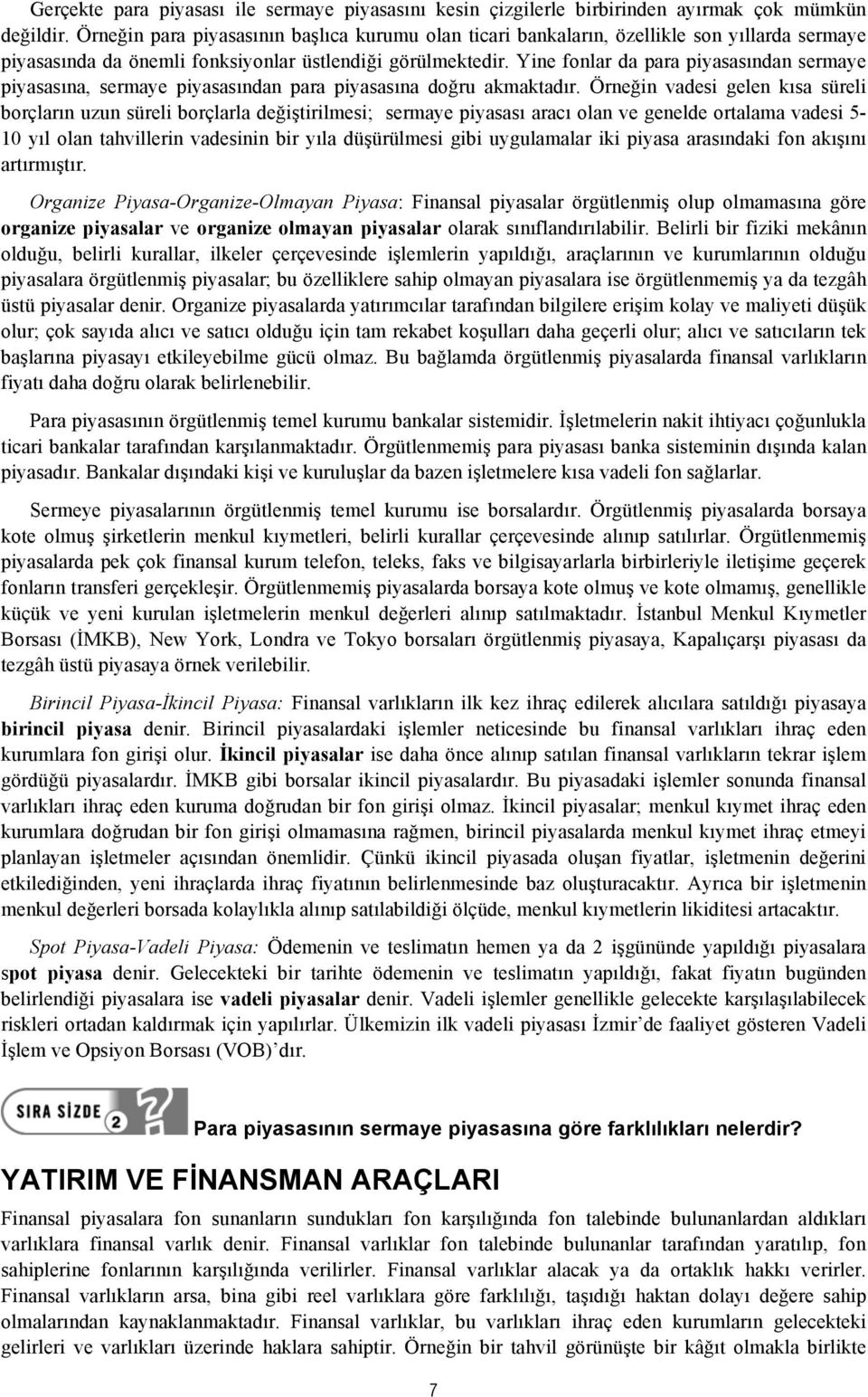 Yine fonlar da para piyasasından sermaye piyasasına, sermaye piyasasından para piyasasına doğru akmaktadır.