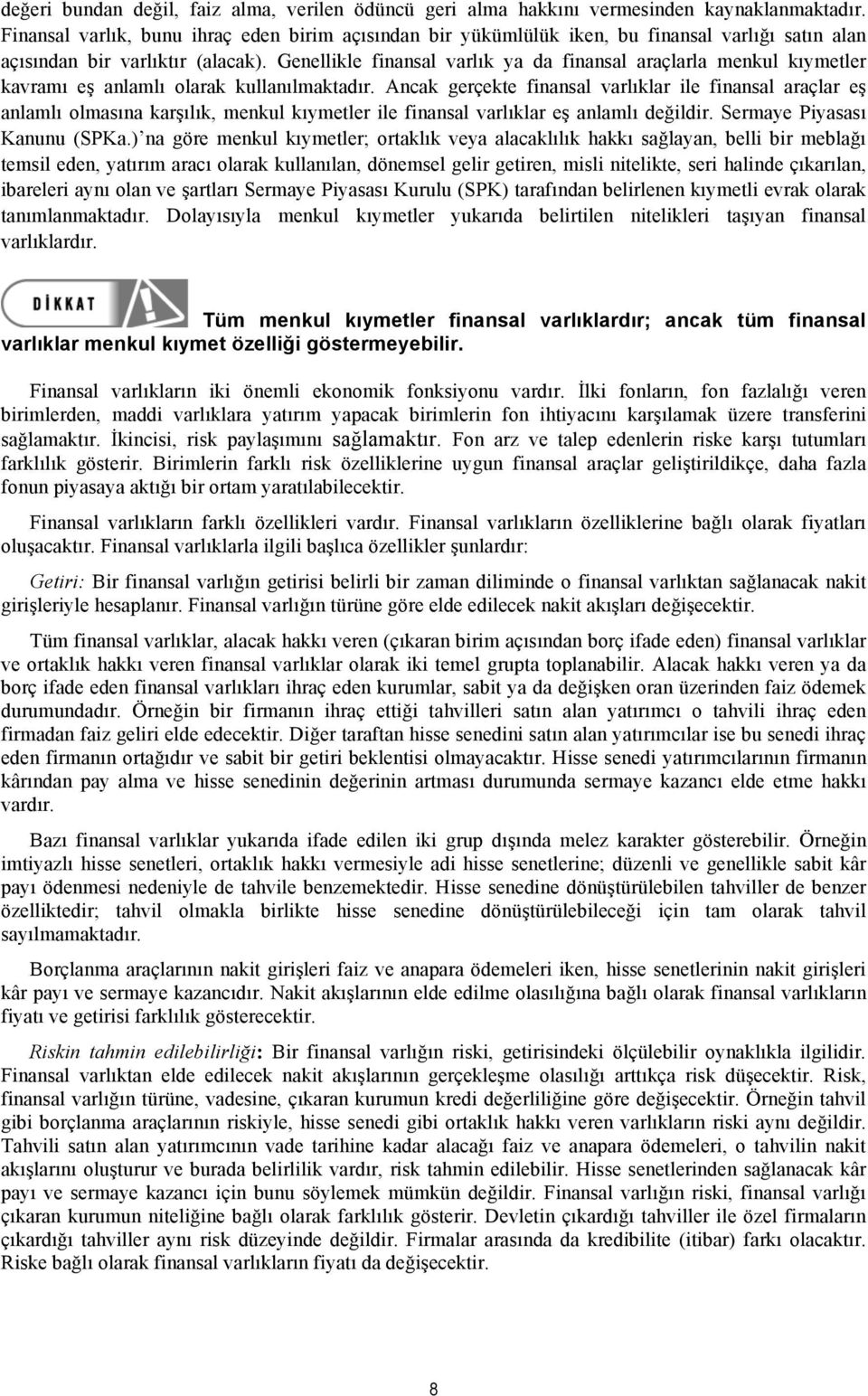 Genellikle finansal varlık ya da finansal araçlarla menkul kıymetler kavramı eş anlamlı olarak kullanılmaktadır.