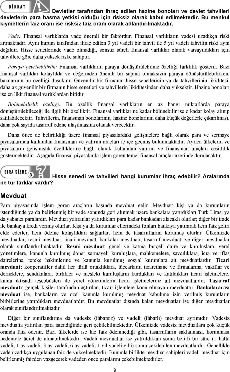 Aynı kurum tarafından ihraç edilen 3 yıl vadeli bir tahvil ile 5 yıl vadeli tahvilin riski aynı değildir.