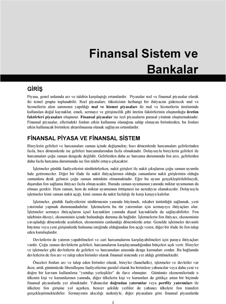 sermaye ve girişimcilik gibi üretim faktörlerinin oluşturduğu üretim faktörleri piyasaları oluşturur. Finansal piyasalar ise reel piyasaların parasal yönünü oluşturmaktadır.