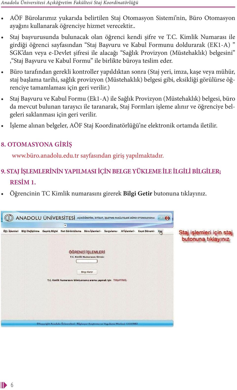 Kimlik Numarası ile girdiği öğrenci sayfasından Staj Başvuru ve Kabul Formunu doldurarak (EK1-A) SGK dan veya e-devlet şifresi ile alacağı Sağlık Provizyon (Müstehaklık) belgesini, Staj Başvuru ve