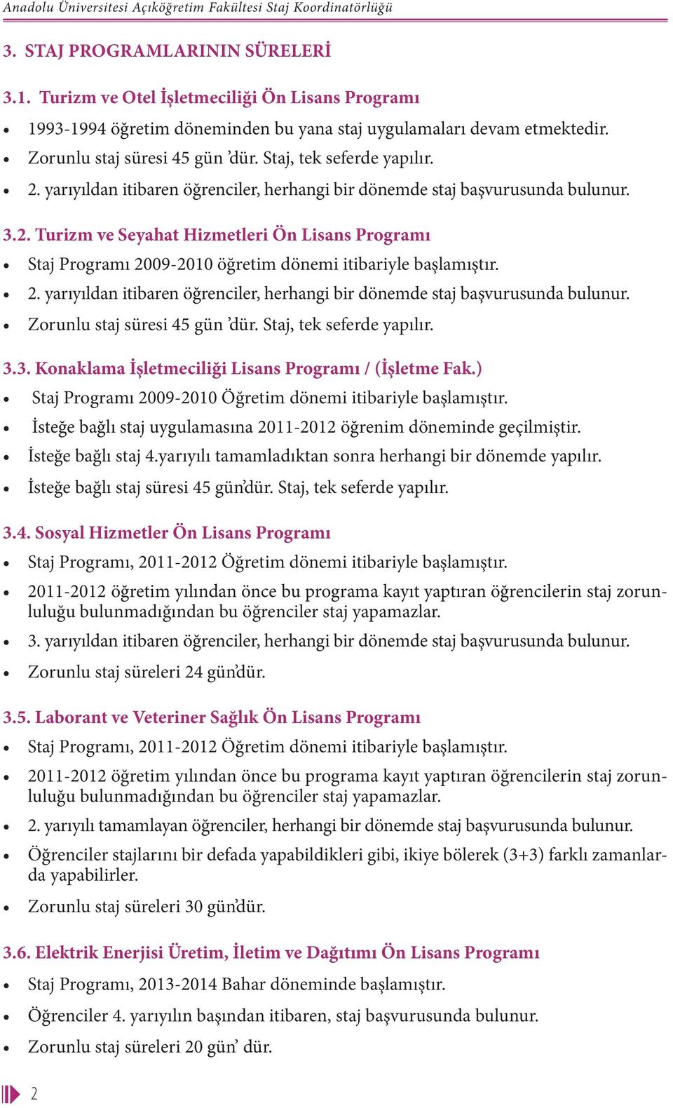 yarıyıldan itibaren öğrenciler, herhangi bir dönemde staj başvurusunda bulunur. 3.2. Turizm ve Seyahat Hizmetleri Ön Lisans Programı Staj Programı 20