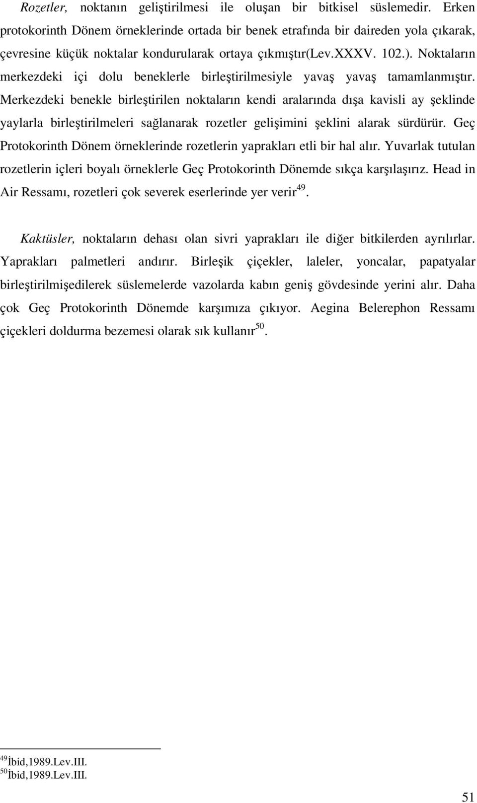 Noktaların merkezdeki içi dolu beneklerle birleştirilmesiyle yavaş yavaş tamamlanmıştır.