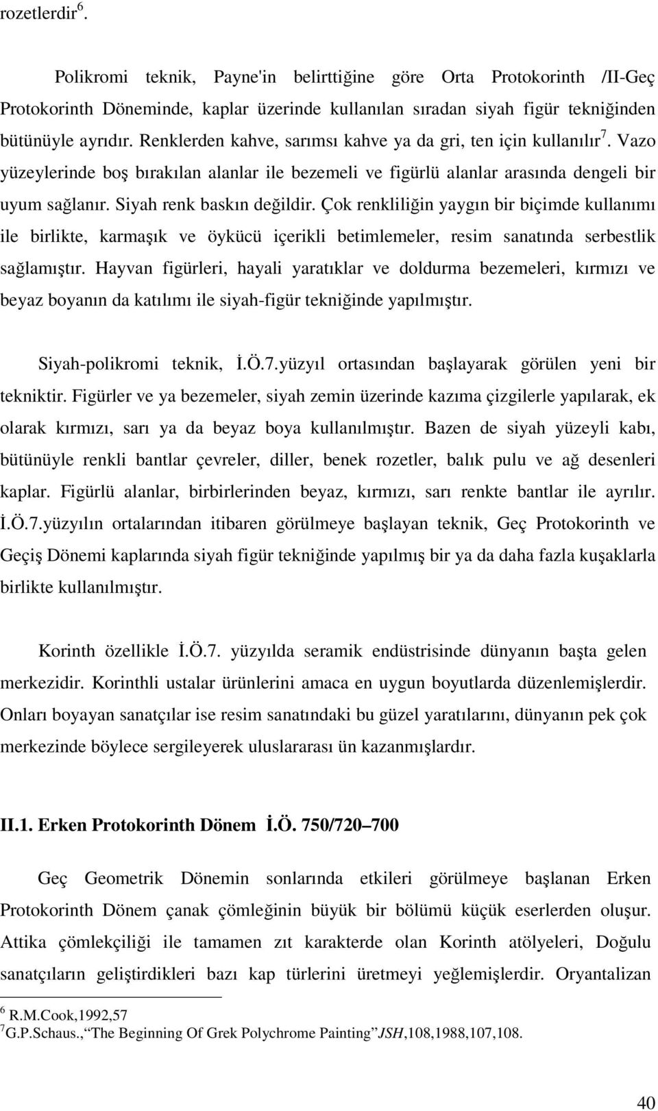 Siyah renk baskın değildir. Çok renkliliğin yaygın bir biçimde kullanımı ile birlikte, karmaşık ve öykücü içerikli betimlemeler, resim sanatında serbestlik sağlamıştır.