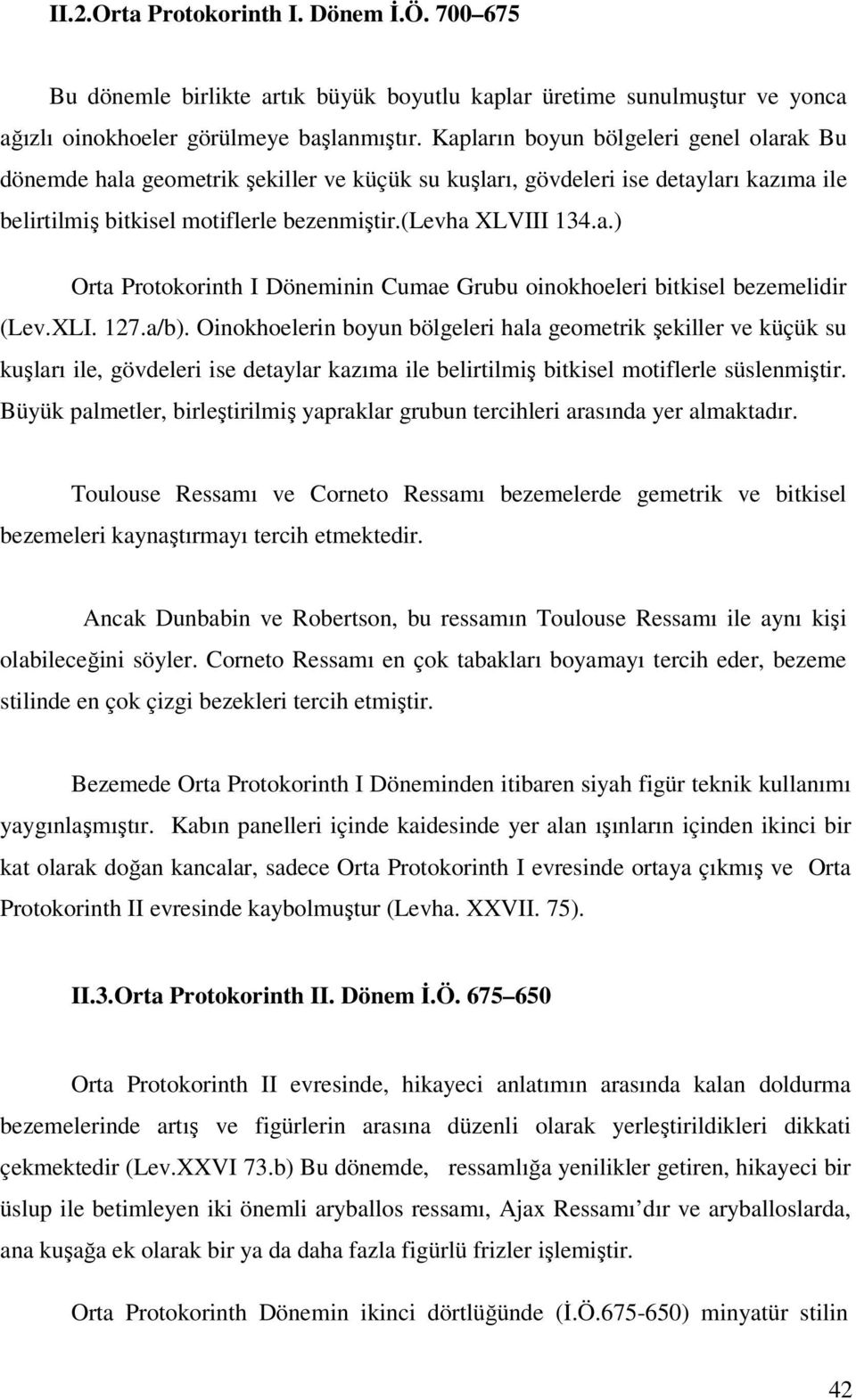 XLI. 127.a/b). Oinokhoelerin boyun bölgeleri hala geometrik şekiller ve küçük su kuşları ile, gövdeleri ise detaylar kazıma ile belirtilmiş bitkisel motiflerle süslenmiştir.