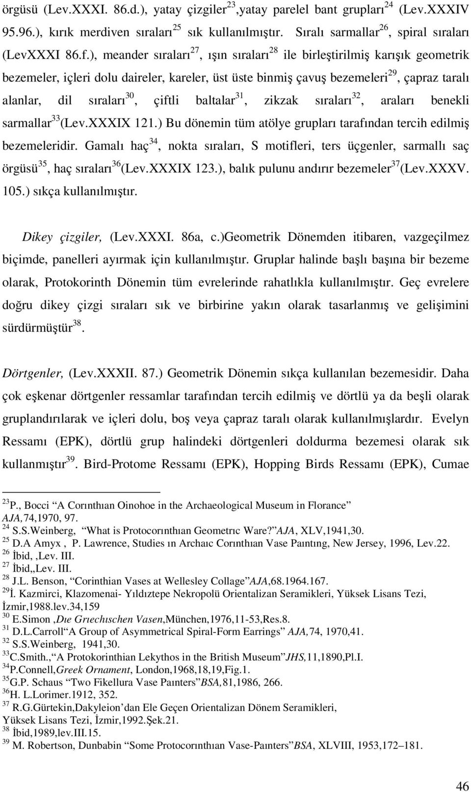 çiftli baltalar 31, zikzak sıraları 32, araları benekli sarmallar 33 (Lev.XXXIX 121.) Bu dönemin tüm atölye grupları tarafından tercih edilmiş bezemeleridir.