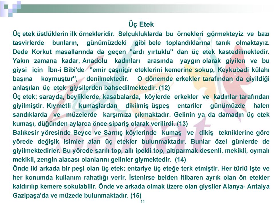 Yakın zamana kadar, Anadolu kadınları arasında yaygın olarak giyilen ve bu giysi için İbn-i Bibi'de "emir çaşnigir eteklerini kemerine sokup, Keykubadi külahı başına koymuştur", denilmektedir.