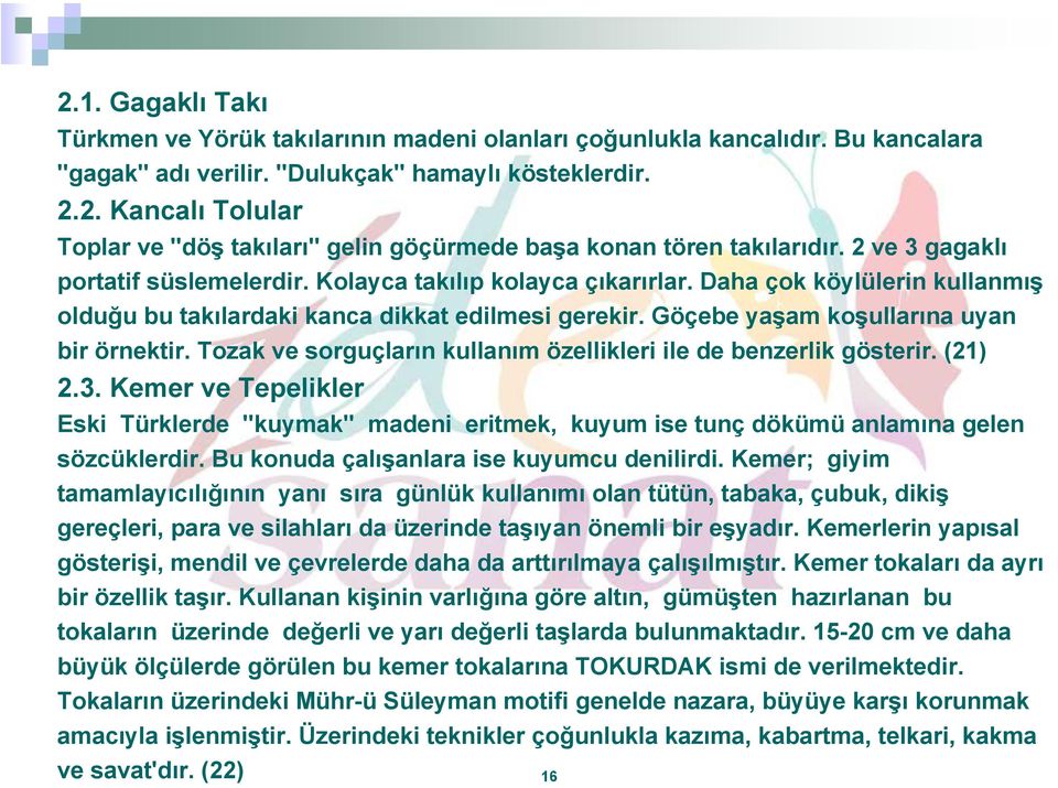 Göçebe yaşam koşullarına uyan bir örnektir. Tozak ve sorguçların kullanım özellikleri ile de benzerlik gösterir. (21) 2.3.