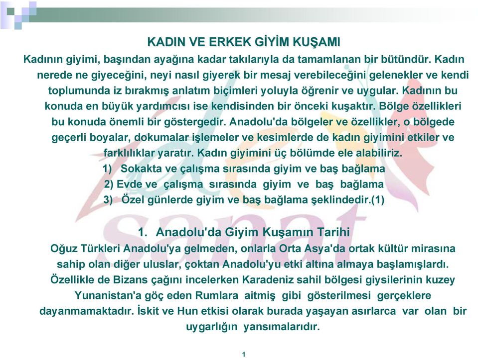 Kadının bu konuda en büyük yardımcısı ise kendisinden bir önceki kuşaktır. Bölge özellikleri bu konuda önemli bir göstergedir.