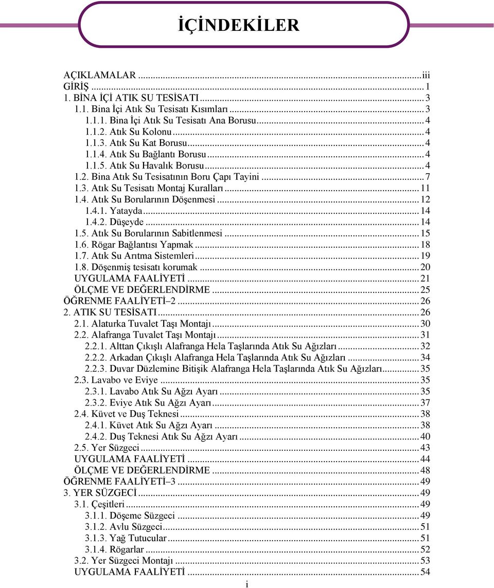 .. 12 1.4.1. Yatayda... 14 1.4.2. DüĢeyde... 14 1.5. Atık Su Borularının Sabitlenmesi... 15 1.6. Rögar Bağlantısı Yapmak... 18 1.7. Atık Su Arıtma Sistemleri... 19 1.8. DöĢenmiĢ tesisatı korumak.