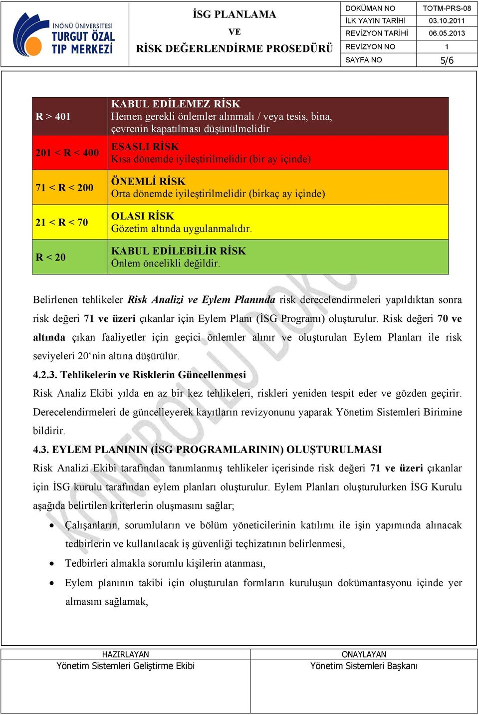 Belirlenen tehlikeler Risk Analizi ve Eylem Planında risk derecelendirmeleri yapıldıktan sonra risk değeri 71 ve üzeri çıkanlar için Eylem Planı (İSG Programı) oluşturulur.