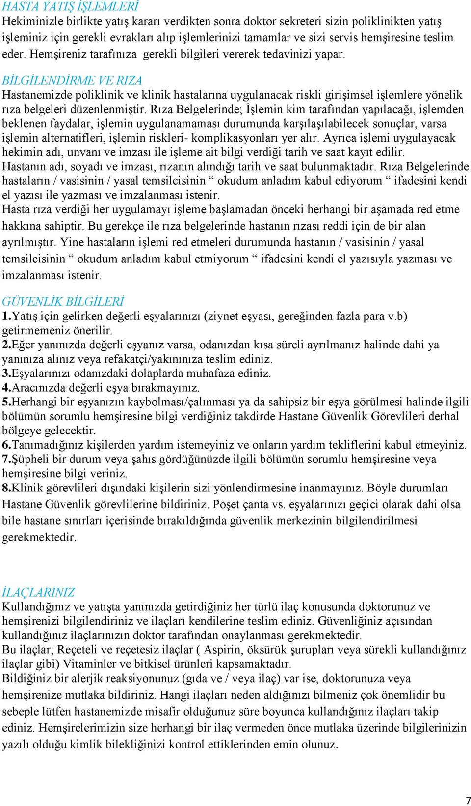 BİLGİLENDİRME VE RIZA Hastanemizde poliklinik ve klinik hastalarına uygulanacak riskli girişimsel işlemlere yönelik rıza belgeleri düzenlenmiştir.